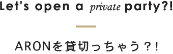 ARONを貸切っちゃう？！