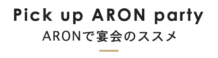 ARONで宴会のススメ